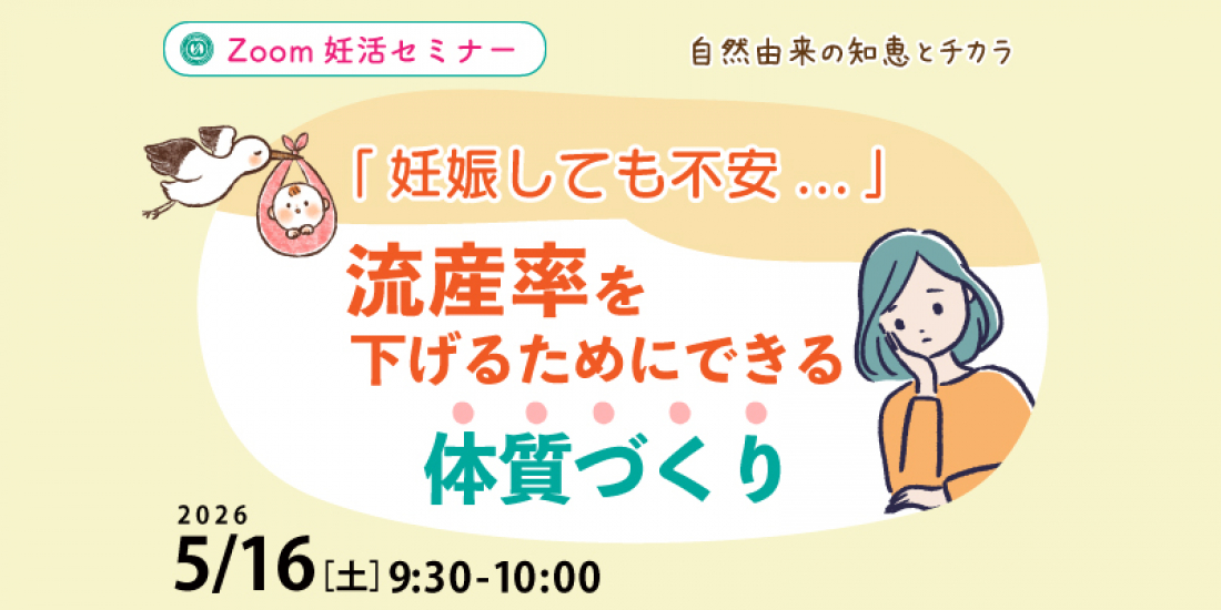 【セミナー】5/16(土)「妊娠しても不安…」流産率を下げるためにできる体質づくり」(Zoom)