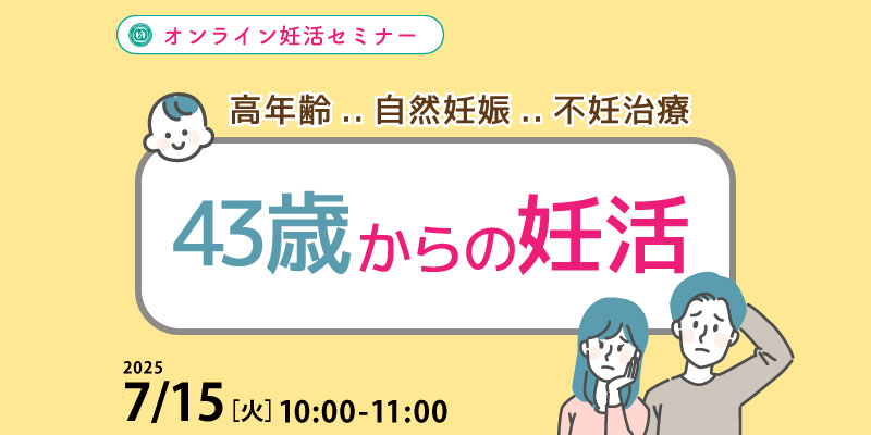 【妊活・無料・オンライン】
妊活セミナー
「43歳からの妊活」