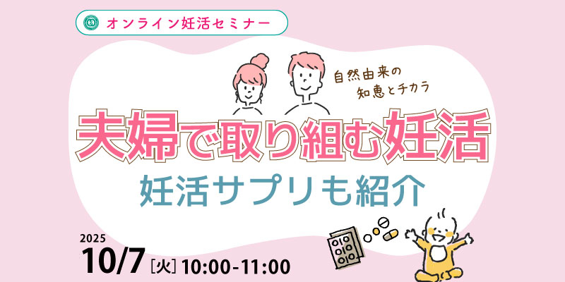【妊活・無料・オンライン】
妊活セミナー
「夫婦で取り組む妊活~妊活サプリ紹介」