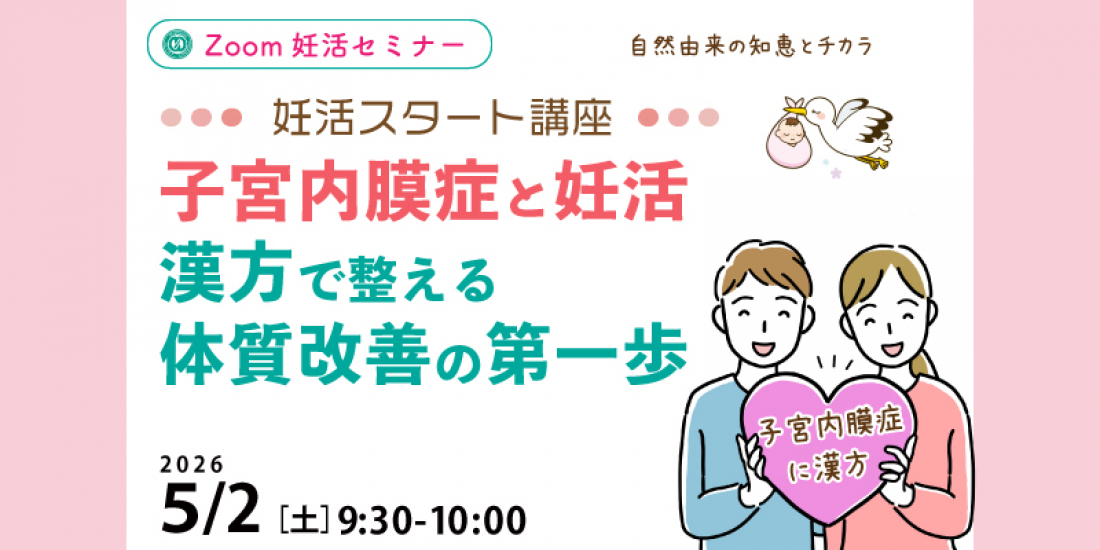 【セミナー】5/2(土)妊活スタート講座 「子宮内膜症と妊活 漢方で整える体質改善の第一歩」(Zoom)