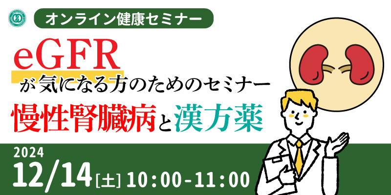 【無料・オンライン】健康セミナー「eGFRが気になる方のためのオンラインセミナー＜慢性腎臓病と漢方薬＞」